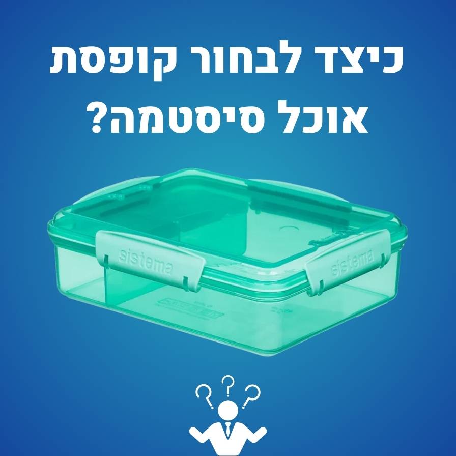 כיצד לבחור קופסת אוכל סיסטמה?